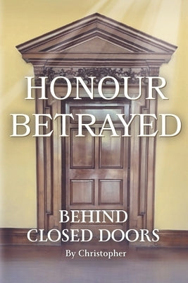 Honour Betrayed: Behind Closed Doors by Nielson, Christopher