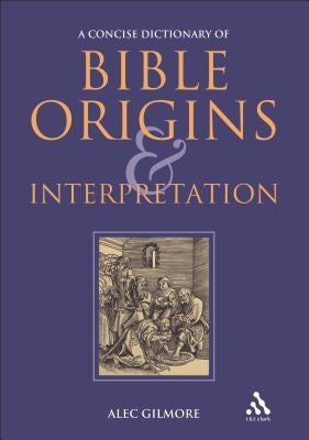 A Concise Dictionary of Bible Origins and Interpretation by Gilmore, Alec