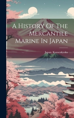 A History Of The Mercantile Marine In Japan by Kansenkyoku, Japan