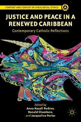 Justice and Peace in a Renewed Caribbean: Contemporary Catholic Reflections by Perkins, Anna Kasafi