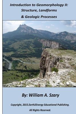 Introduction to Geomorphology II: Structure, Landforms, and Geologic Processes by Szary, William a.
