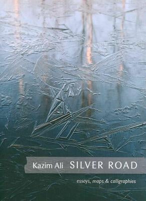 Silver Road: Maps, Essays and Calligraphies by Ali, Kazim