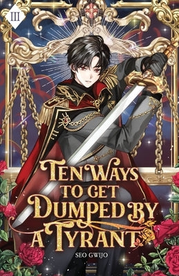 Ten Ways to Get Dumped by a Tyrant: Volume III (Light Novel) by Seo, Gwijo
