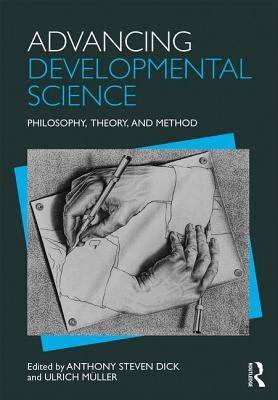 Advancing Developmental Science: Philosophy, Theory, and Method by Dick, Anthony S.