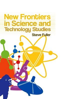 New Frontiers in Science and Technology Studies by Fuller, Steve