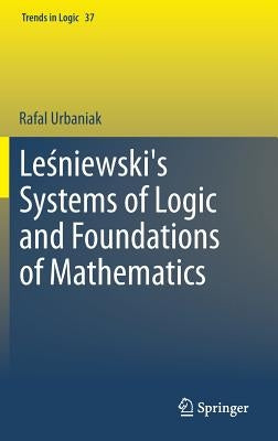 Leśniewski's Systems of Logic and Foundations of Mathematics by Urbaniak, Rafal