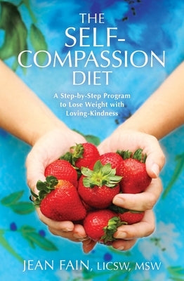 The Self-Compassion Diet: A Step-By-Step Program to Lose Weight with Loving-Kindness by Fain, Jean
