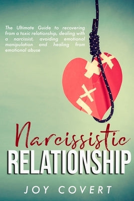Narcissistic Relationship: The Ultimate Guide to recovering from a toxic relationship, dealing with a narcissist, avoiding emotional manipulation by Covert, Joy