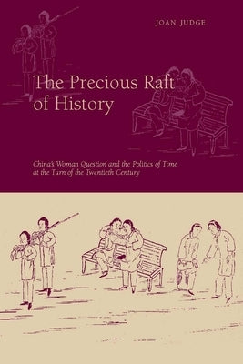 The Precious Raft of History: The Past, the West, and the Woman Question in China by Judge, Joan