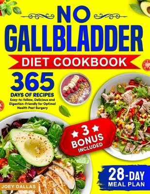 No Gallbladder Diet Cookbook: 365 Days of Easy-to-follow, Delicious and Digestion-Friendly Recipes for Optimal Health Post Surgery and 28-Day Meal P by Dallas, Joey