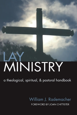 Lay Ministry: A Theological, Spiritual, and Pastoral Handbook by Rademacher, William