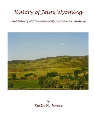 History of Jelm, Wyoming (color edition): and stories of old Cummins City and Woods Landing by Jones, Keith R.