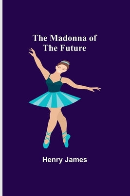 The Madonna of the Future by James, Henry