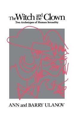 The Witch and the Clown: Two Archetypes of Human Sexuality by Ulanov, Ann& Barry