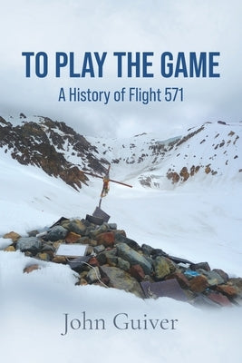 To Play the Game: A History of Flight 571: COLOUR EDITION by Guiver, John