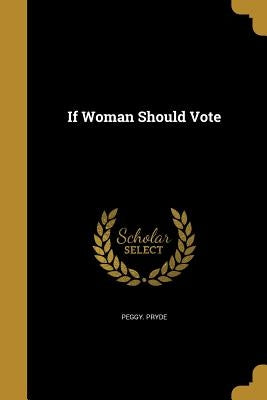 If Woman Should Vote by Pryde, Peggy