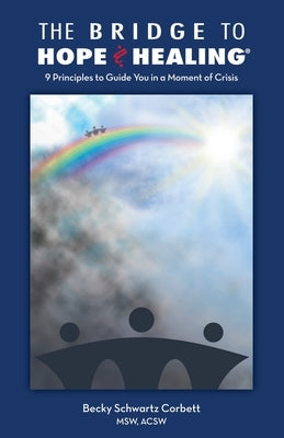 The Bridge to Hope and Healing(R): 9 Principles to Guide You in a Moment of Crisis by Corbett, Becky Schwartz