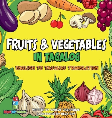 Fruits & Vegetables in Tagalog: English to Tagalog translation - Learn Fruits and Vegetables in Tagalog brings you the fun and excitement of learning by Cabaneros, Carlos