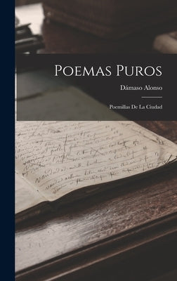 Poemas Puros: Poemillas de la Ciudad by Alonso, Dámaso