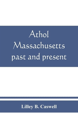 Athol, Massachusetts, past and present by B. Caswell, Lilley
