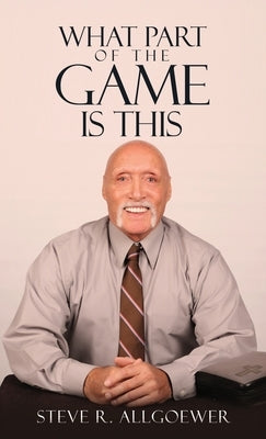 What Part of the Game is This by Allgoewer, Steve R.