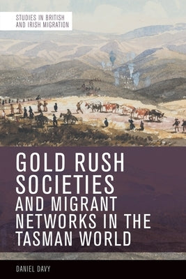 Gold Rush Societies, Environments and Migrant Networks in the Tasman World by Davy, Daniel