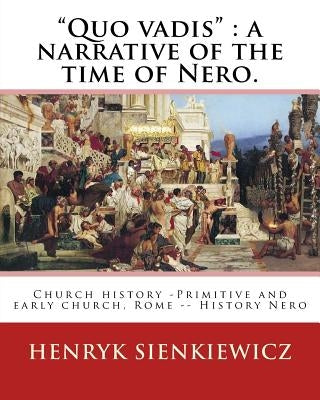 "Quo vadis": a narrative of the time of Nero. By: Henryk Sienkiewicz: translated from the polish By: Jeremiah Curtin (1835-1906). C by Curtin, Jeremiah