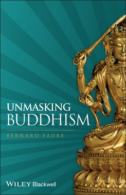 Unmasking Buddhism by Faure, Bernard