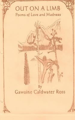 Out on a Limb Poems of Love and Madness by Ross, Gawaine Caldwater