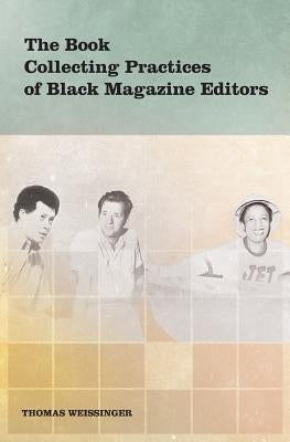 The Book Collecting Practices of Black Magazine Editors by Weissinger, Thomas