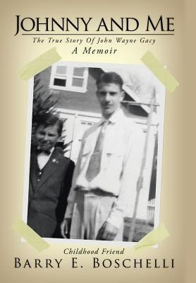 Johnny And Me: The True Story Of John Wayne Gacy by Boschelli, Barry E.
