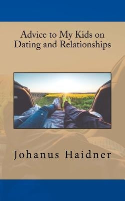 Advice to my Kids on Dating and Relationships by Haidner, Johanus