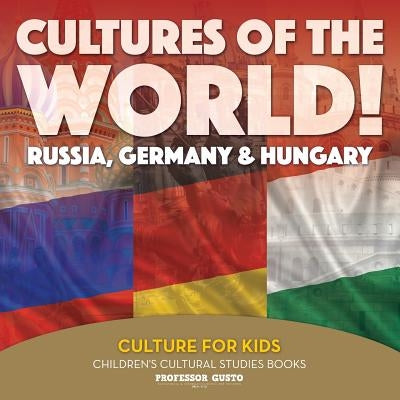 Cultures of the World! Russia, Germany & Hungary - Culture for Kids - Children's Cultural Studies Books by Gusto