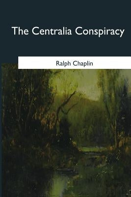The Centralia Conspiracy by Chaplin, Ralph