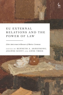 EU External Relations and the Power of Law: Liber Amicorum in Honour of Marise Cremona by Armstrong, Kenneth A.