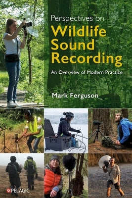 Perspectives on Wildlife Sound Recording: An Overview of Modern Practice by Ferguson, Mark