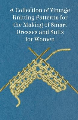 A Collection of Vintage Knitting Patterns for the Making of Smart Dresses and Suits for Women by Anon