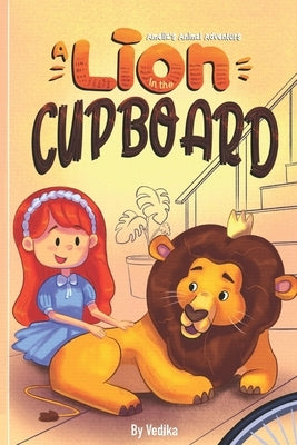 A Lion In The Cupboard: An exciting story book for children full of adventure, fun & courage. Fantasy Tales for children and kids aged 3-7 yea by Gupta, Vedika