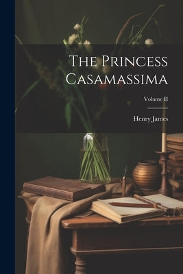 The Princess Casamassima; Volume II by James, Henry