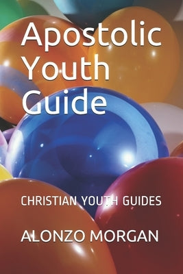 Apostolic Youth Guide: Christian Youth Guides by Morgan, Alonzo