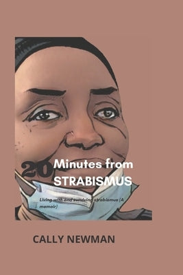 20 Minutes from Strabismus: Living with and surviving strabismus (A memoir) by Newman, Cally