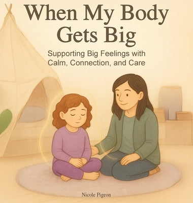 When My Body Gets Big: Support for Autistic, Sensitive, or Anxious Kids When Emotions Feel Too Big by Pigeon, Nicole A.