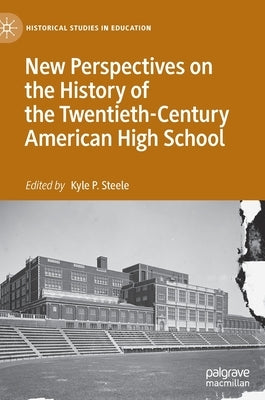 New Perspectives on the History of the Twentieth-Century American High School by Steele, Kyle P.