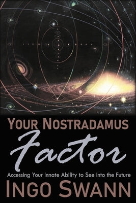 Your Nostradamus Factor: Accessing Your Innate Ability to See into the Future by Swann, Ingo