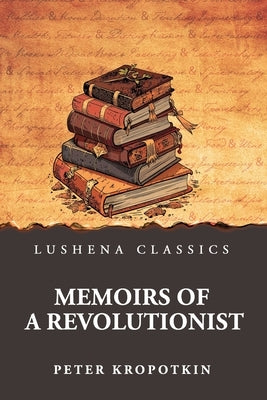 Memoirs of a Revolutionist by Peter Kropotkin