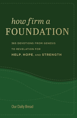 How Firm a Foundation: 365 Devotions from Genesis to Revelation for Help, Hope, and Strength by Our Daily Bread