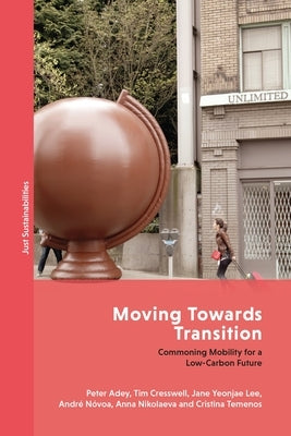 Moving Towards Transition: Commoning Mobility for a Low-Carbon Future by Adey, Peter