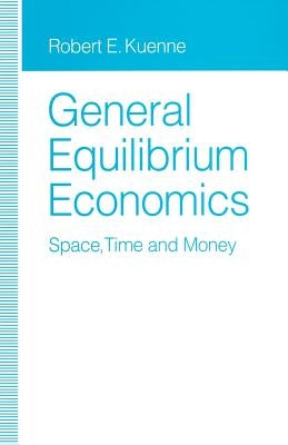 General Equilibrium Economics: Space, Time and Money by Kuenne, Robert E.