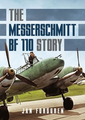 The Messerschmitt Bf 110 Story by Forsgren, Jan