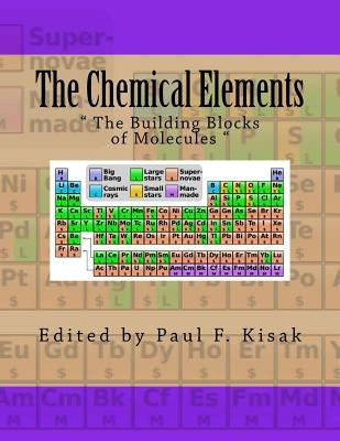 The Chemical Elements: " The Building Blocks of Molecules " by Kisak, Paul F.